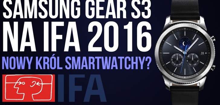 Samsung GEAR S3 na IFA 2016 - Nowy Król Smartwatchy?