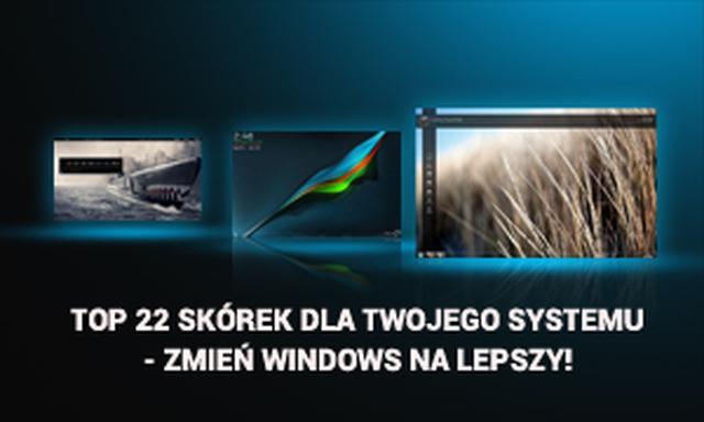 TOP 22 Skórek Dla Twojego Systemu - Zmień Windows Na Lepszy!