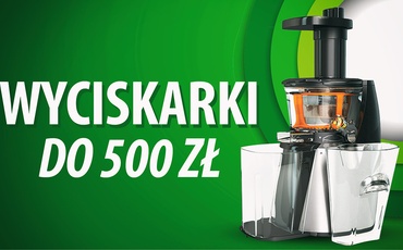 Wyciskarka wolnoobrotowa do 500 zł Ranking | TOP 5