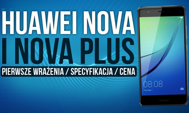 Huawei Nova i Nova Plus - Pierwsze Wrażenia / Specyfikacja / Cena