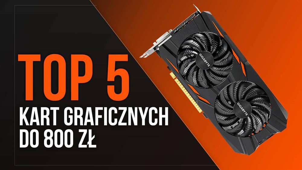 TOP 5 Kart Graficznych do 800 zł - Świetne Doznania Wirtualnej Rzeczywistości