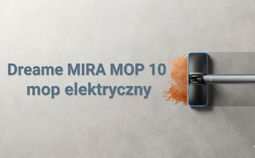 Zapomnij o wiadrze i brudnej wodzie. Premiera Dreame MIRA MOP 10 – rewolucja w codziennym sprzątaniu