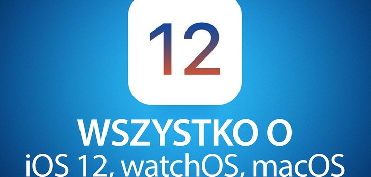 Wiemy już wszystko o iOS 12 - Raport po konferencji WWDC 2018