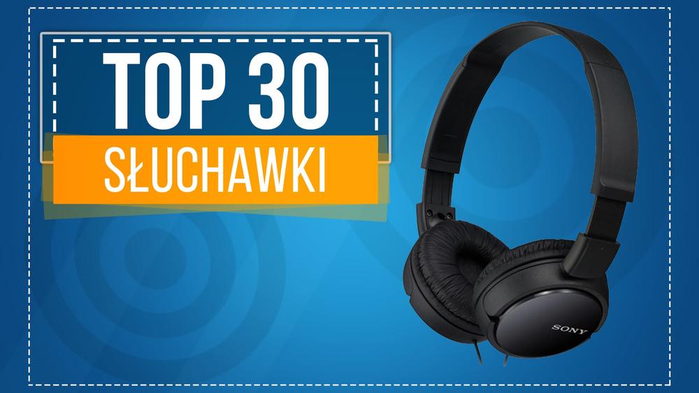 TOP 30 Słuchawek - Jakie Słuchawki Będą Najlepsze?