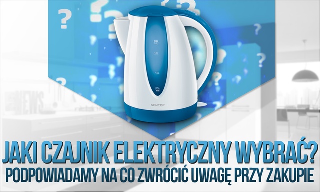 Jaki Czajnik Elektryczny Wybrać? — Podpowiadamy na co Zwrócić Uwagę Przy Zakupie
