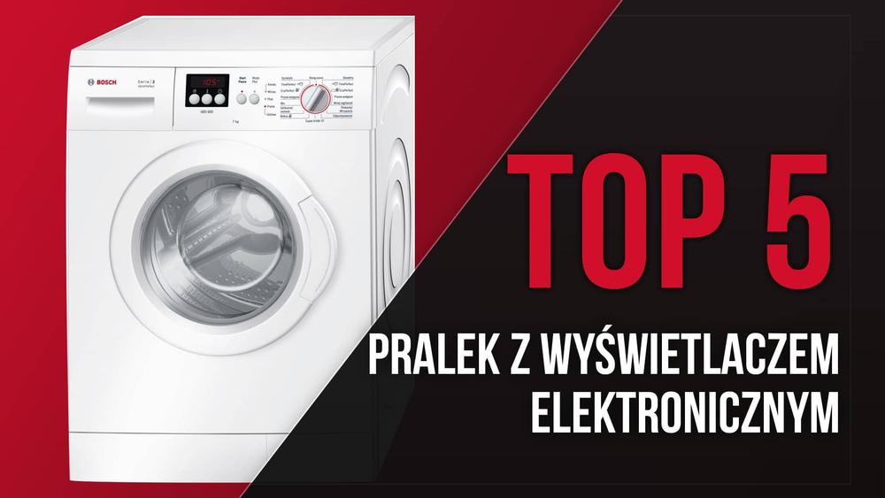 TOP 5 Pralek z Wyświetlaczem Elektronicznym