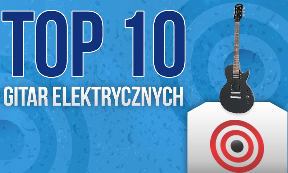 Gitary Elektryczne – Wybieramy Najpopularniejsze Wiosło. TOP10 Gitar Elektrycznych
