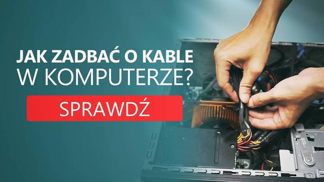 Poradnik Jak Zadbać o Kable w Komputerze