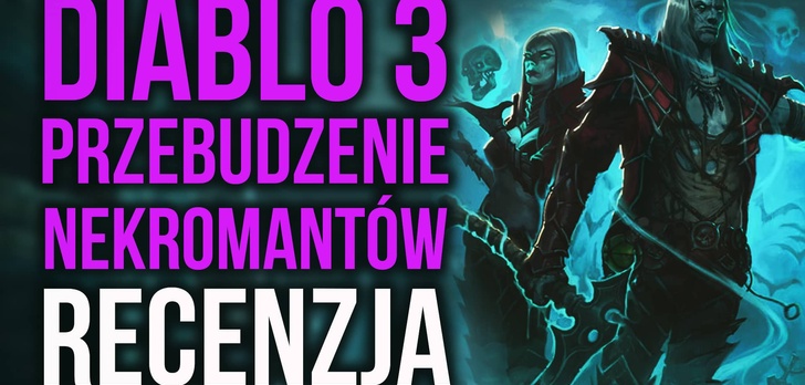 Recenzja Diablo III: Przebudzenie Nekromantów - Będą z ciebie ładne zwłoki