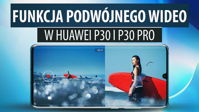 Funkcja podwójnego wideo w Huawei P30 i P30 Pro