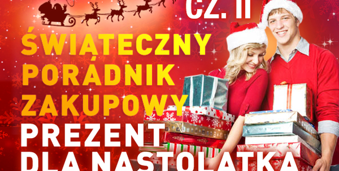 Świąteczny Poradnik Zakupowy #5 - Dla NASTOLATKÓW cz. II
