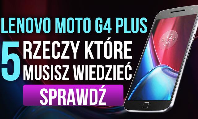 Lenovo Moto G4 Plus - 5 Rzeczy, Które Musisz Wiedzieć!