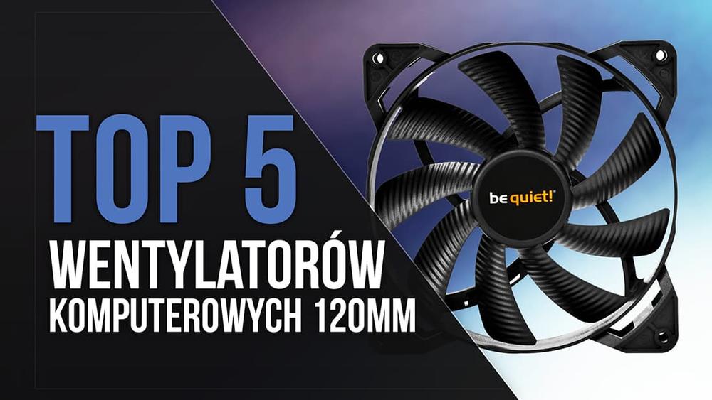 TOP 5 Wentylatorów Komputerowych 120mm