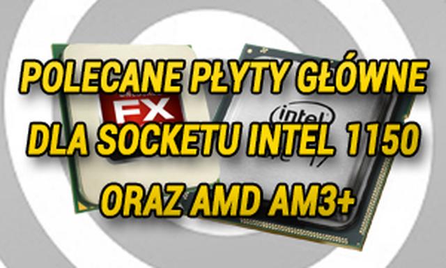 Polecane Płyty Główne Dla Socketu Intel 1150 Oraz AMD AM3+