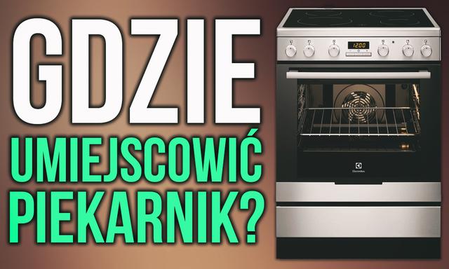 Piekarnik Zabudowany Pod Blatem, w Kolumnie Czy na Ścianie? Który Wybrać?