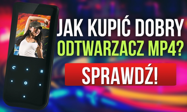 Jak Kupić Dobry Odtwarzacz MP4? Multimedia w Zasięgu Ręki Dla Ciebie