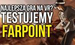 Najlepsza Gra na VR? Testujemy Farpoint