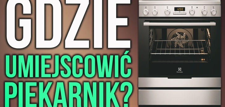 Piekarnik Zabudowany Pod Blatem, w Kolumnie Czy na Ścianie? Który Wybrać?