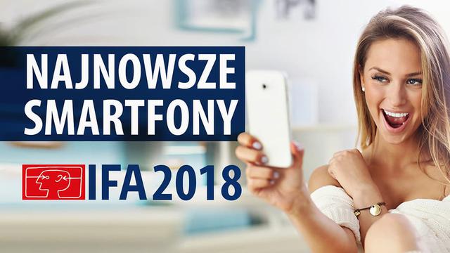 Najciekawsze smartfony z IFA 2018! Nowy producent i nowe flagowce