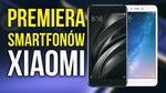 Polska Premiera Xiaomi MI6 i Mi Max 2