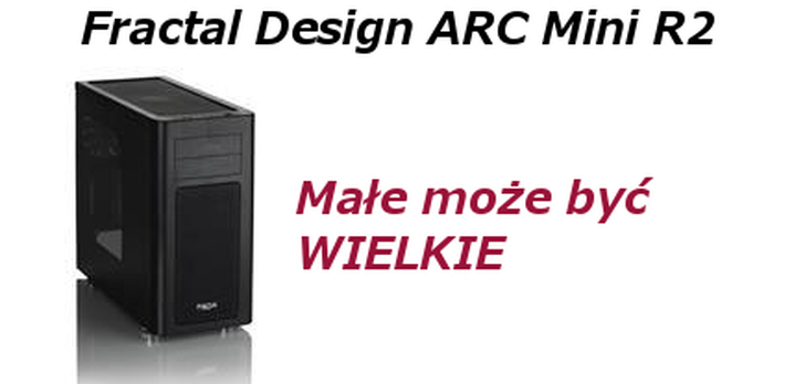 Mały ale byk Fractal Design ARC Mini R2 - test
