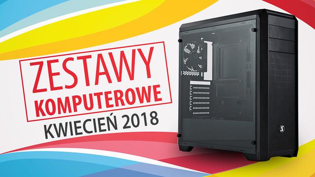 Jaki Komputer Wybrać? Propozycje na Kwiecień 2018