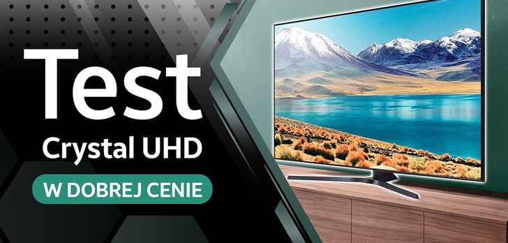 Test Samsung UE55TU8502 - Crystal UHD w rozsądnej cenie