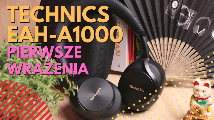 Nowe słuchawki Technics EAH-A1000. Pierwsze wrażenia?