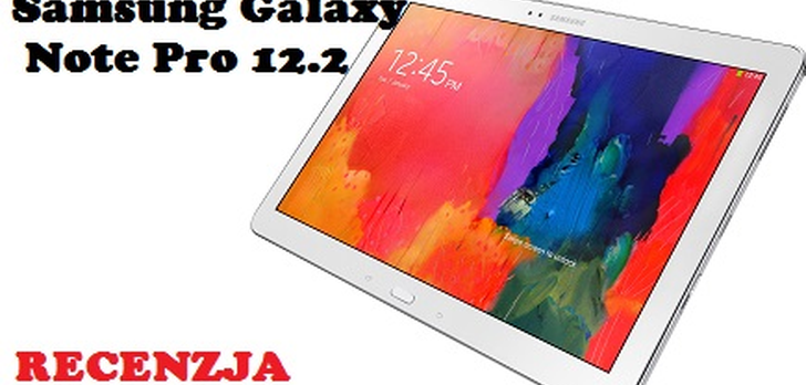 Samsung Galaxy Note Pro 12,2 - Olbrzym z Ośmioma Rdzeniami