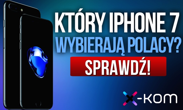 Który iPhone 7 Wybierają Polacy? Zobacz Zestawienie Sklepu x-kom.pl