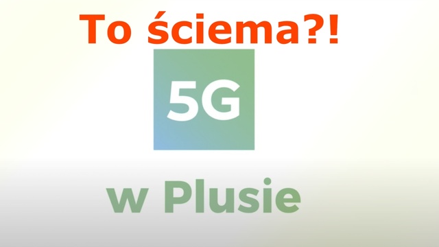 5G w Plusie to ściema?! Mało kto z niego skorzysta