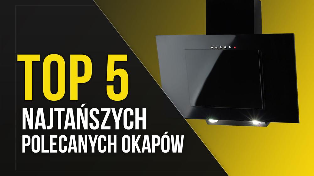 TOP 5 Najtańszych Polecanych Okapów