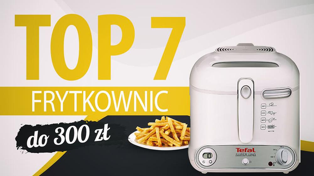 TOP 7 Tanich frytkownic - Polecane frytkownice do 300 zł
