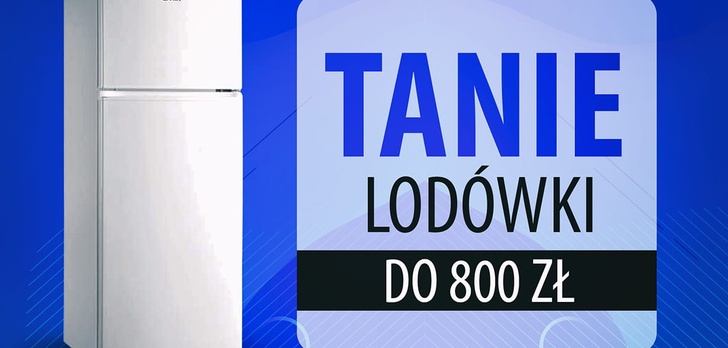 Najtańsze polecane lodówki do 800 zł |TOP 5|