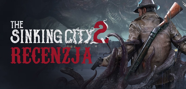 Recenzja The Sinking City 2 - Krajobraz w czasie powodzi