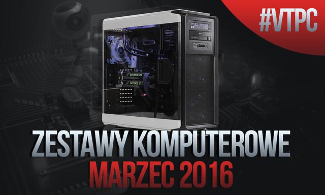 Polecane Zestawy Komputerowe - Marzec 2016