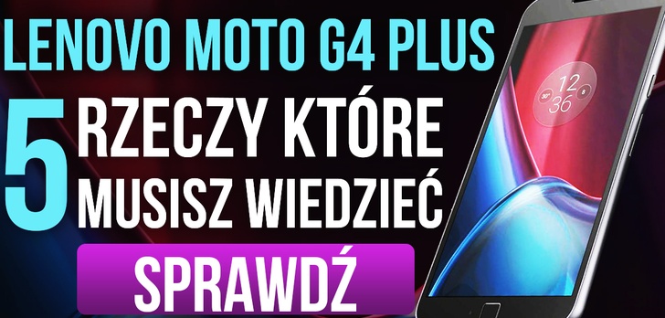 Lenovo Moto G4 Plus - 5 Rzeczy, Które Musisz Wiedzieć!
