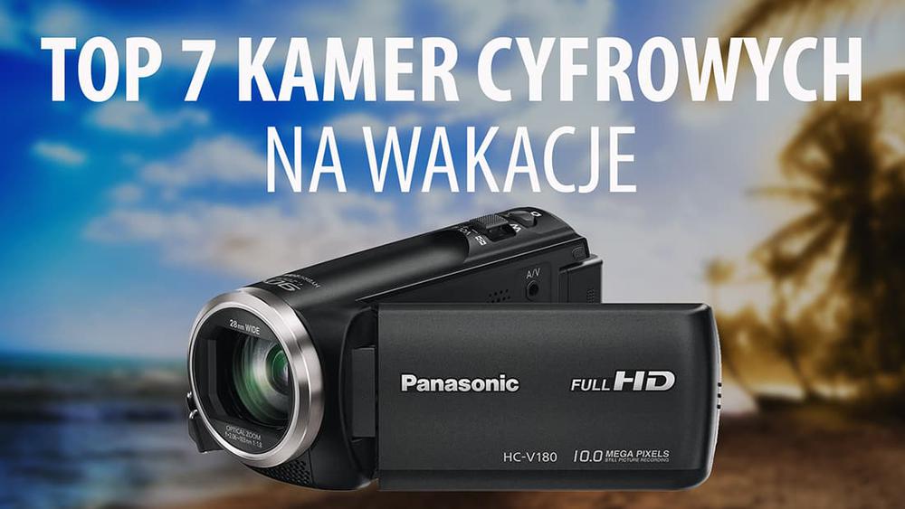 TOP 7 Kamer cyfrowych, które warto zabrać na wakacje