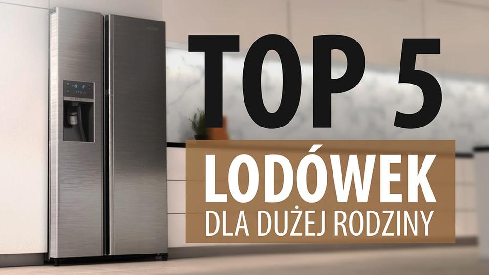 TOP 5 Pojemnych lodówek dla dużej rodziny