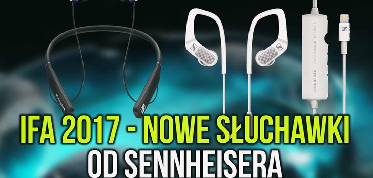 IFA 2017 - Nowe Słuchawki od Sennheiser