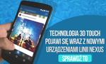 Technologia 3D Touch Pojawi się Wraz z Nowymi Urządzeniami Linii Nexus