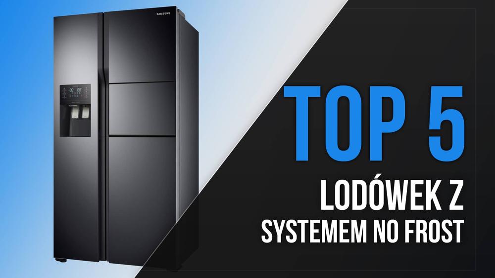 TOP 5 Lodówek z Systemem No Frost