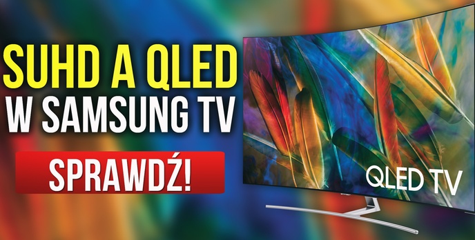 SUHD a QLED  w Samsung TV - Co Wnoszą Najnowsze Telewizory Samsunga?