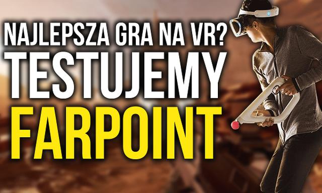 Najlepsza Gra na VR? Testujemy Farpoint