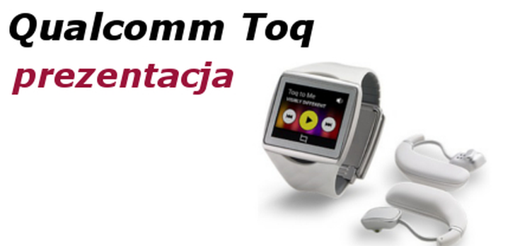 Qualcomm Toq - prezentacja zegarka o ciut szerszym zastosowaniu