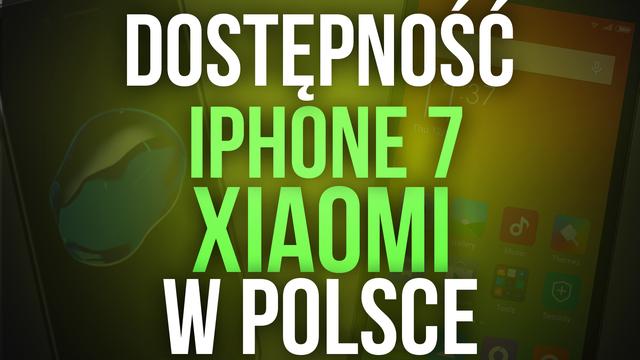 Dostępność iPhone 7 i Smartfonów Xiaomi w Polsce