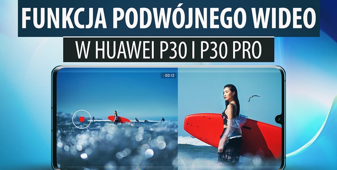 Funkcja podwójnego wideo w Huawei P30 i P30 Pro