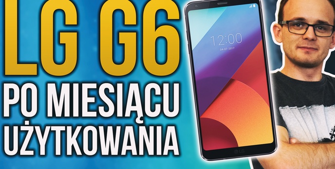 Test LG G6 - Po Miesiącu Użytkowania