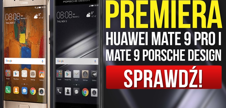 Huawei Mate 9 Pro i Mate 9 Porsche Design - Premiera Ekskluzywnych Smartfonów