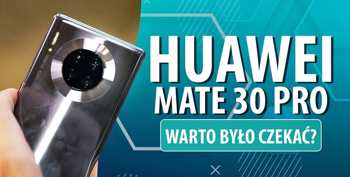 Huawei Mate 30 Pro w Polsce! Warto było czekać?